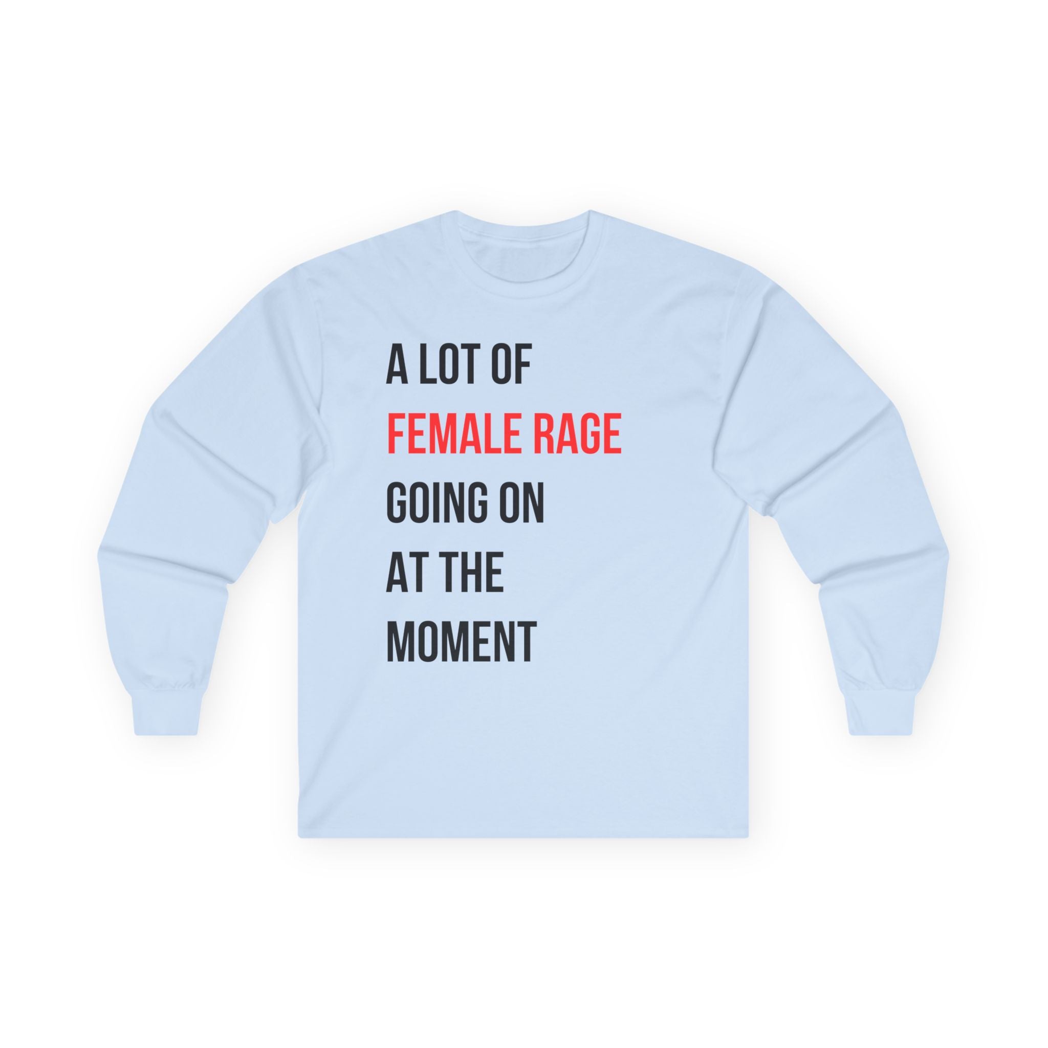 A Lot of Female Rage Going on at the Moment Long Sleeve Tee