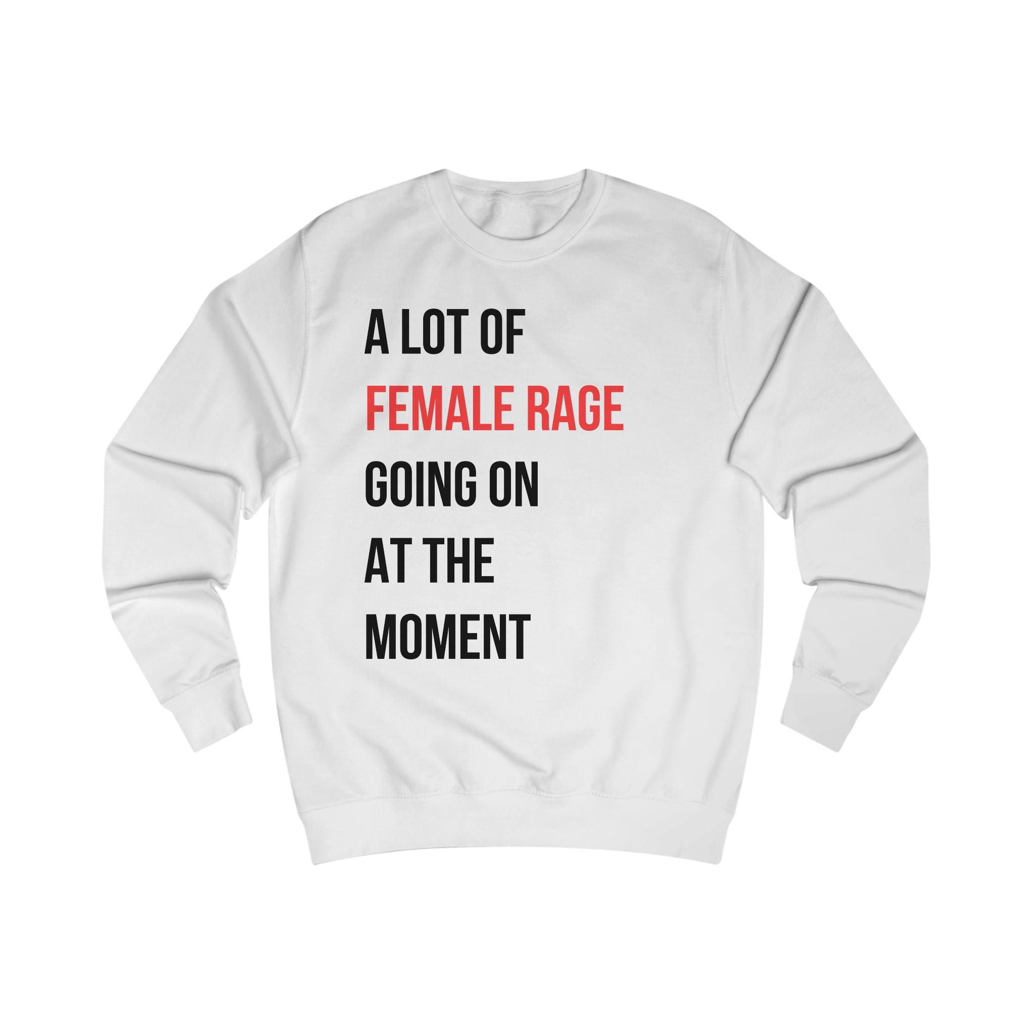A Lot of Female Rage Going on at the Moment Sweatshirt