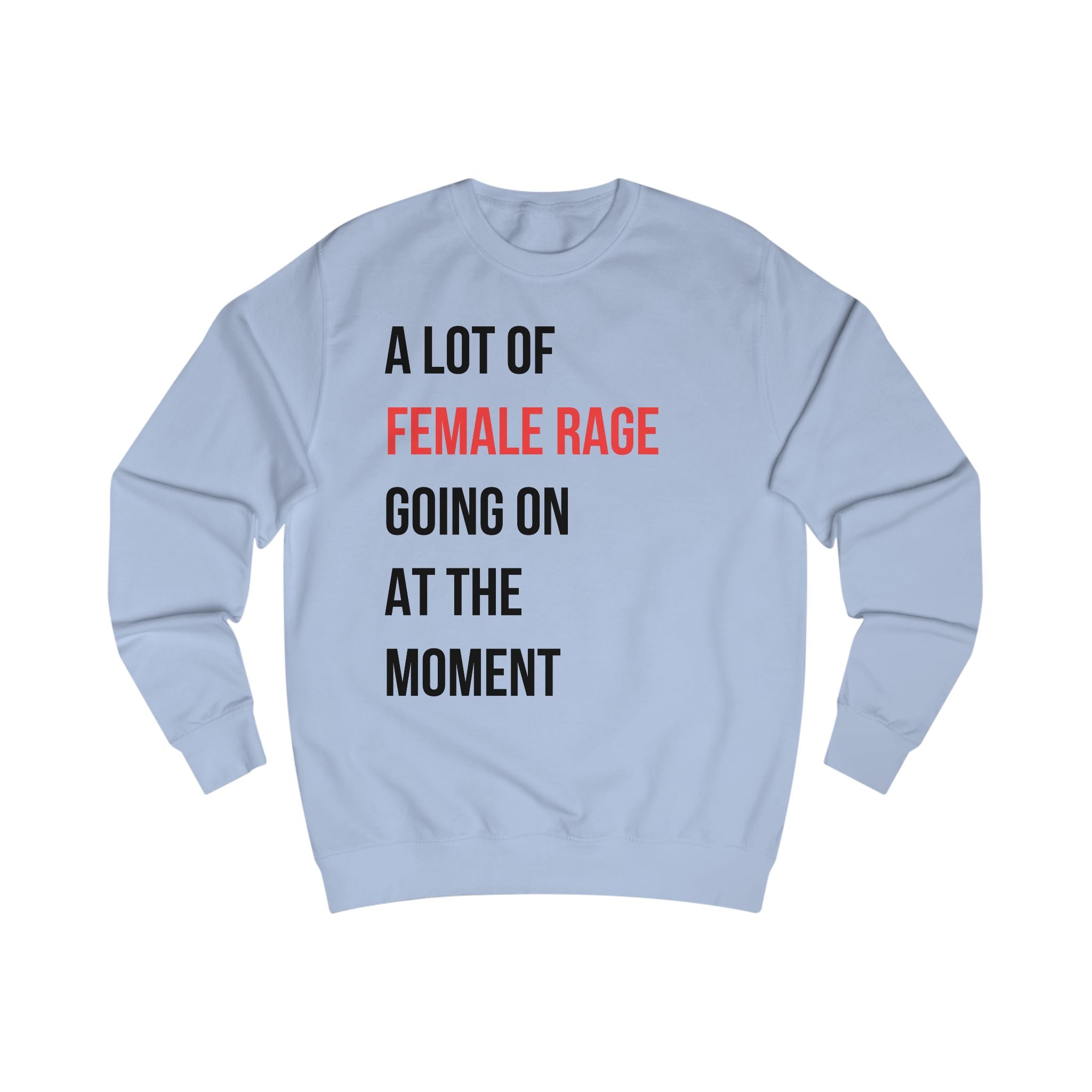 A Lot of Female Rage Going on at the Moment Sweatshirt