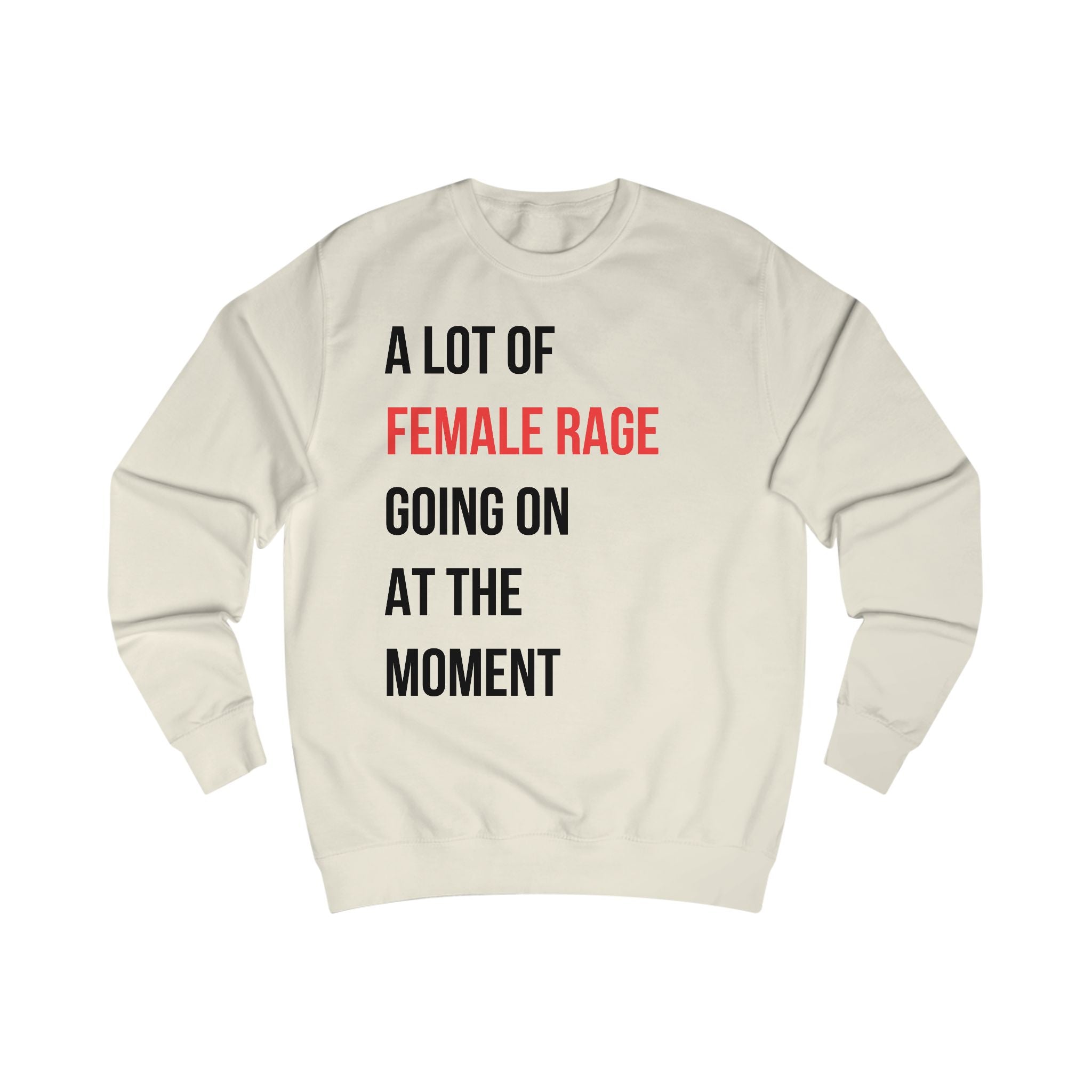 A Lot of Female Rage Going on at the Moment Sweatshirt